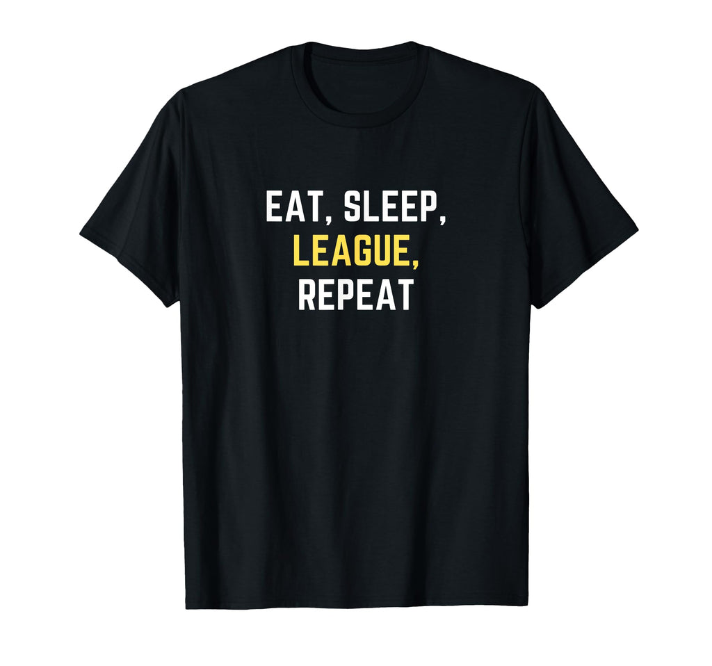 Funny Eat Sleep League Repeat Play T-Shirt - Casual Everyday Wear Unisex - T-Shirt, Sweatshirt, Hoodie
