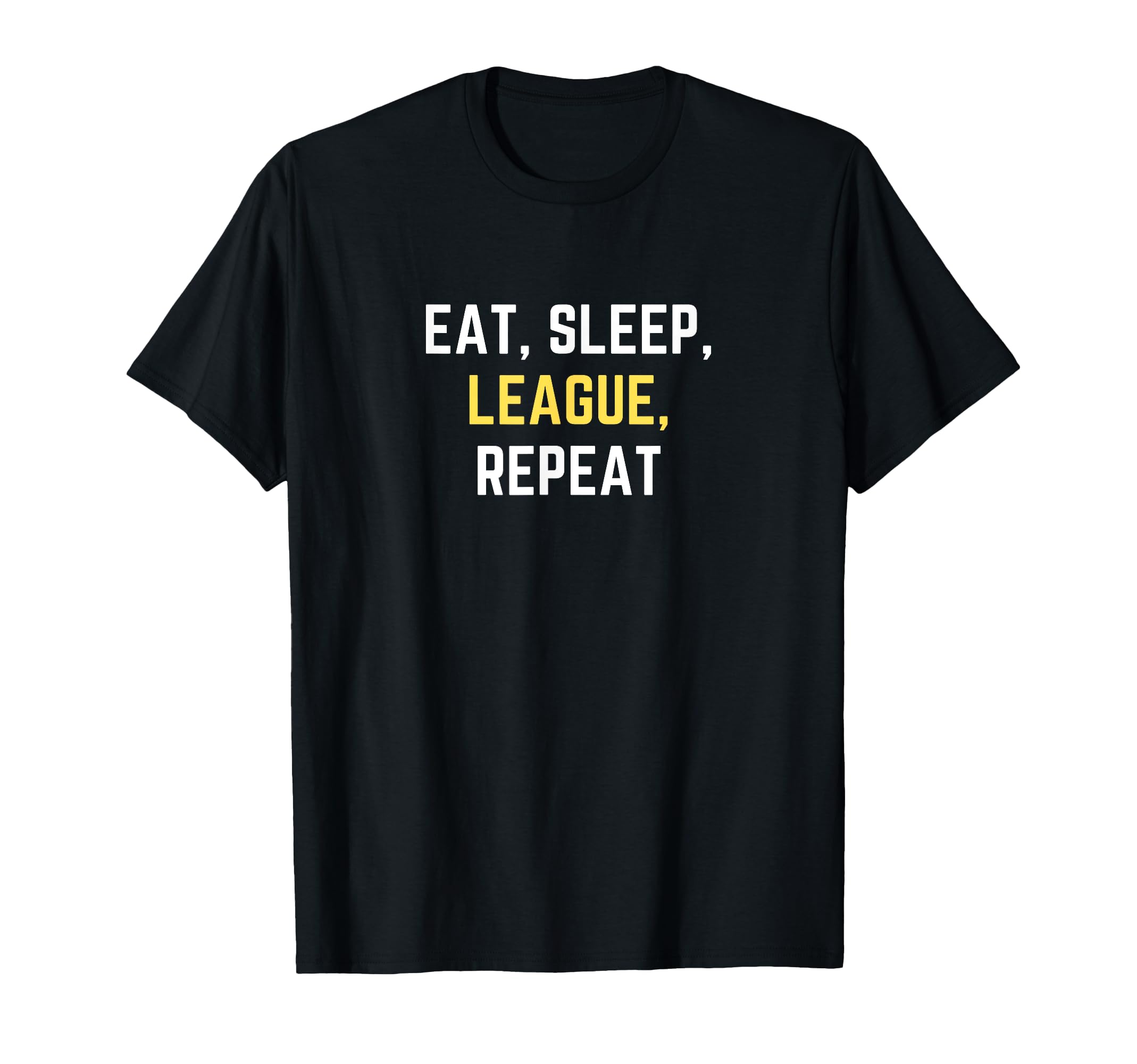 Funny Eat Sleep League Repeat Play T-Shirt - Casual Everyday Wear Unisex - T-Shirt, Sweatshirt, Hoodie