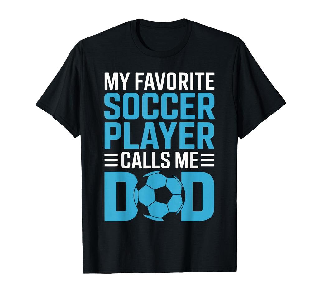 My Favorite Soccer Player Calls Me Dad T-Shirt - Graphic Print for Adults - T-Shirt, Sweatshirt, Hoodie