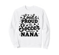 Loud Proud Soccer Nana Squad Team Sweatshirt - Custom Art Print for Adults - T-Shirt, Sweatshirt, Hoodie