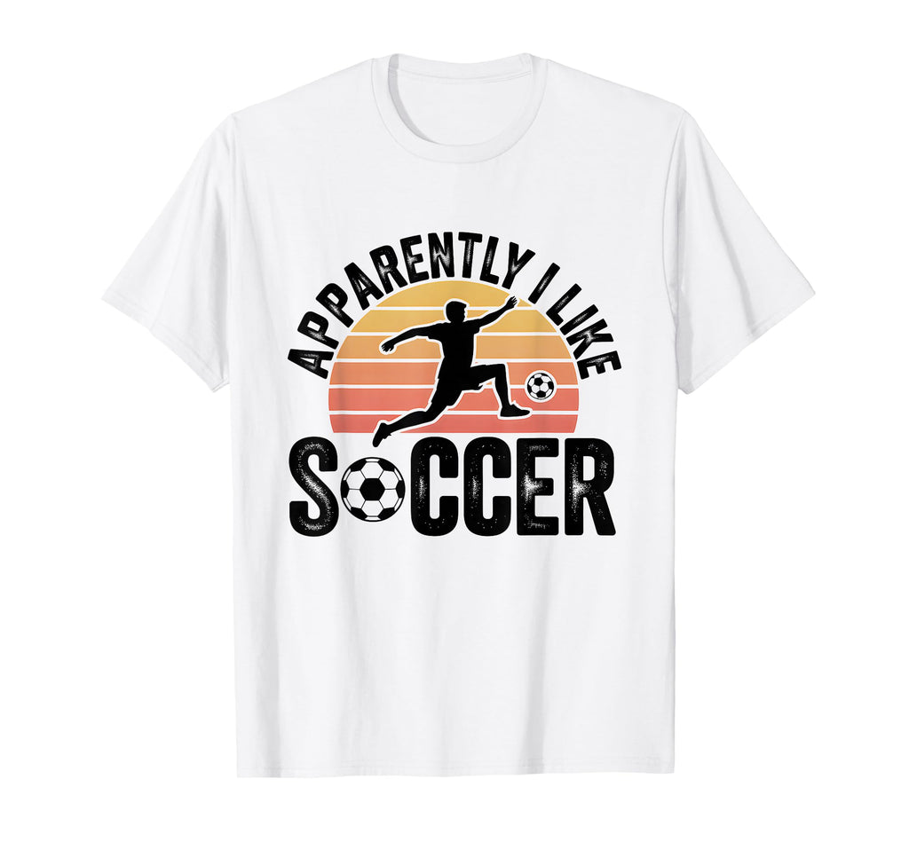 Apparently I Like Soccer Season T-Shirt - Casual Everyday Wear Men Women - T-Shirt, Sweatshirt, Hoodie