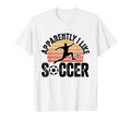 Apparently I Like Soccer Season T-Shirt - Casual Everyday Wear Men Women - T-Shirt, Sweatshirt, Hoodie