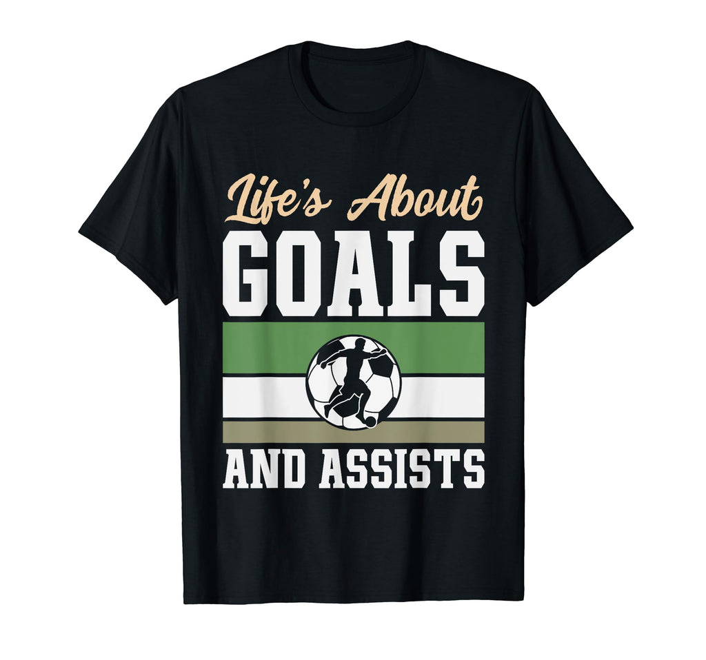 Lifes About Goals And Assists Funny T-Shirt - Casual Everyday Wear Unisex - T-Shirt, Sweatshirt, Hoodie
