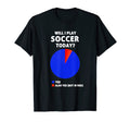Will I Play Soccer Today Soccer Player T-Shirt - Streetwear Style Unisex - T-Shirt, Sweatshirt, Hoodie