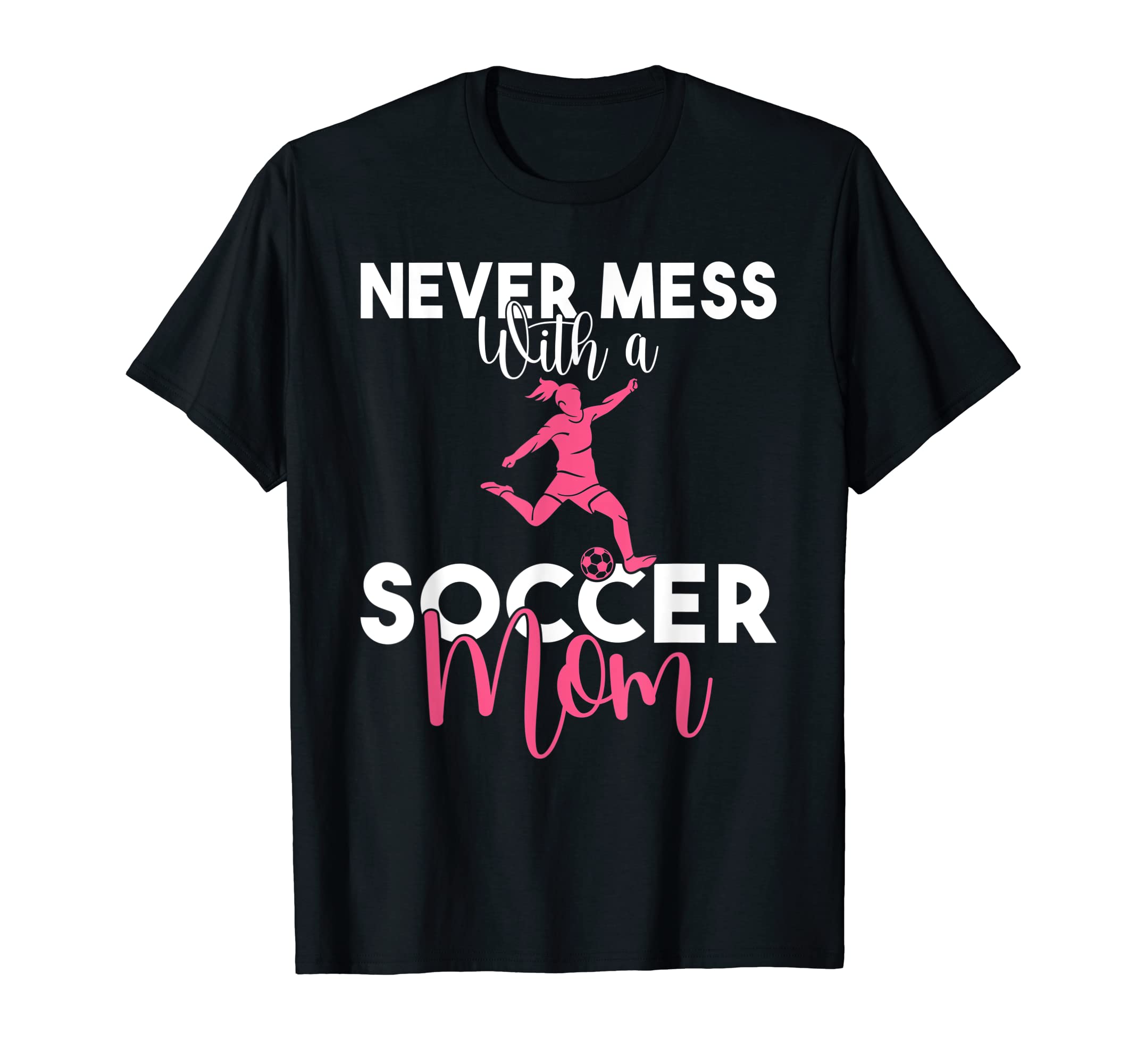Never Mess Soccer Mom T-Shirt - Casual Everyday Wear Men Women - T-Shirt, Sweatshirt, Hoodie