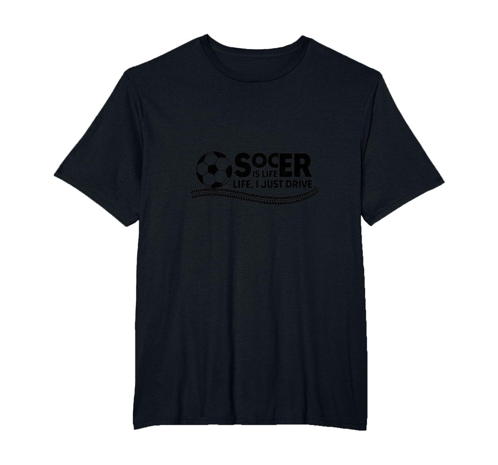Soccer Is Life Life I Just Drive Mens T-Shirt - Streetwear Style Unisex - T-Shirt, Sweatshirt, Hoodie
