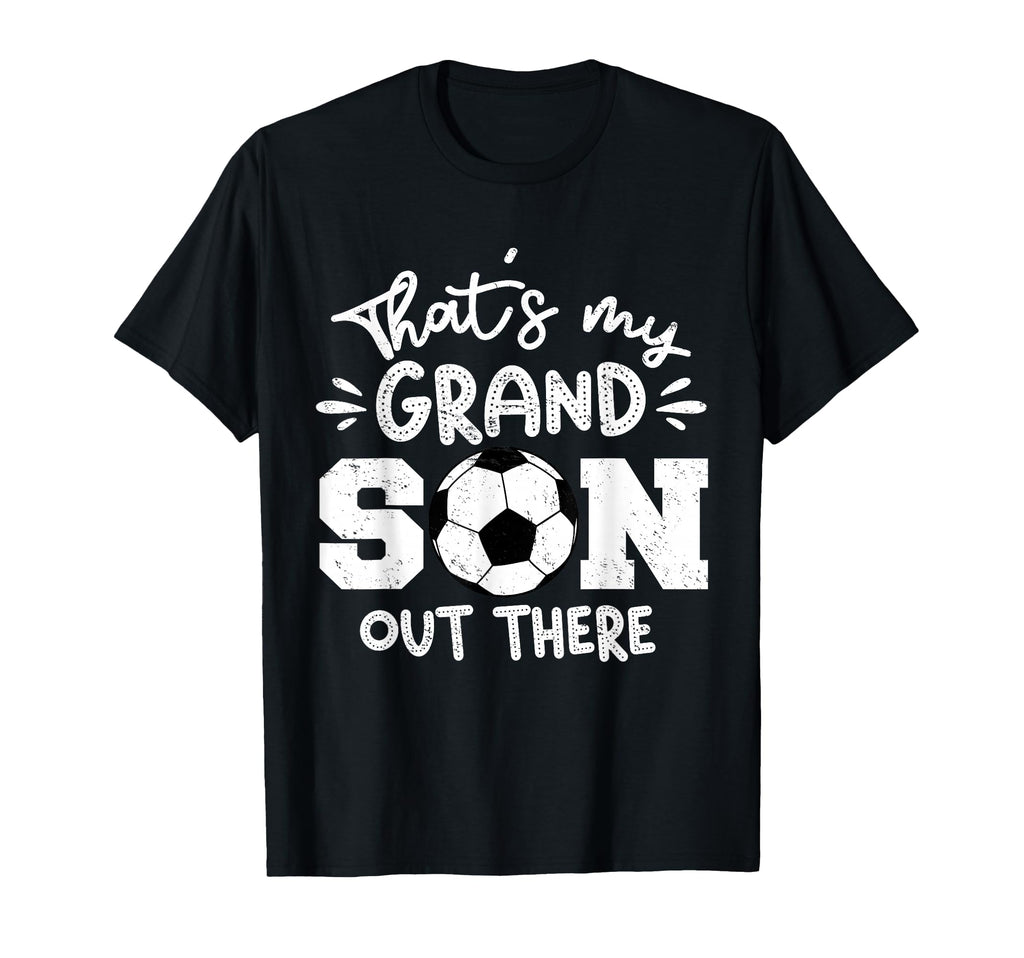 Thats My Grandson Out There Soccer T-Shirt - Streetwear Style for Adults - T-Shirt, Sweatshirt, Hoodie