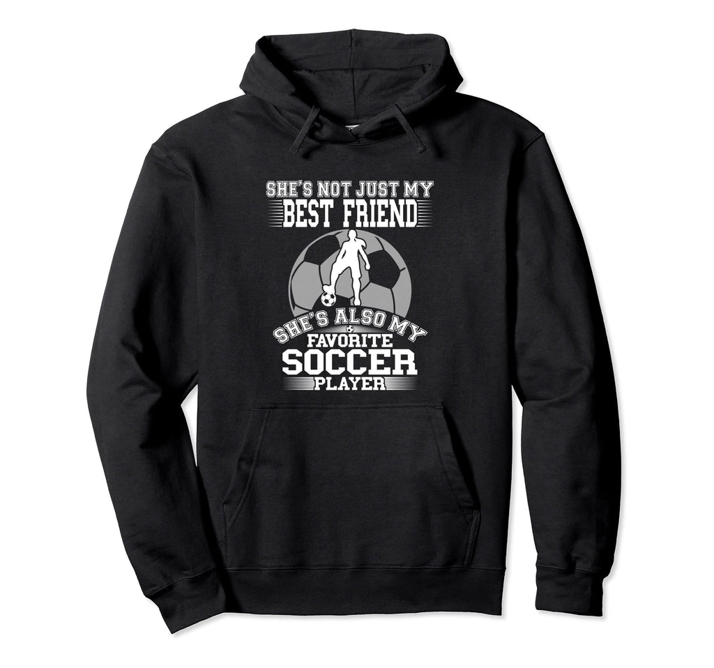 My Best Friend Is My Favorite Soccer Hoodie - Streetwear Style Unisex - T-Shirt, Sweatshirt, Hoodie