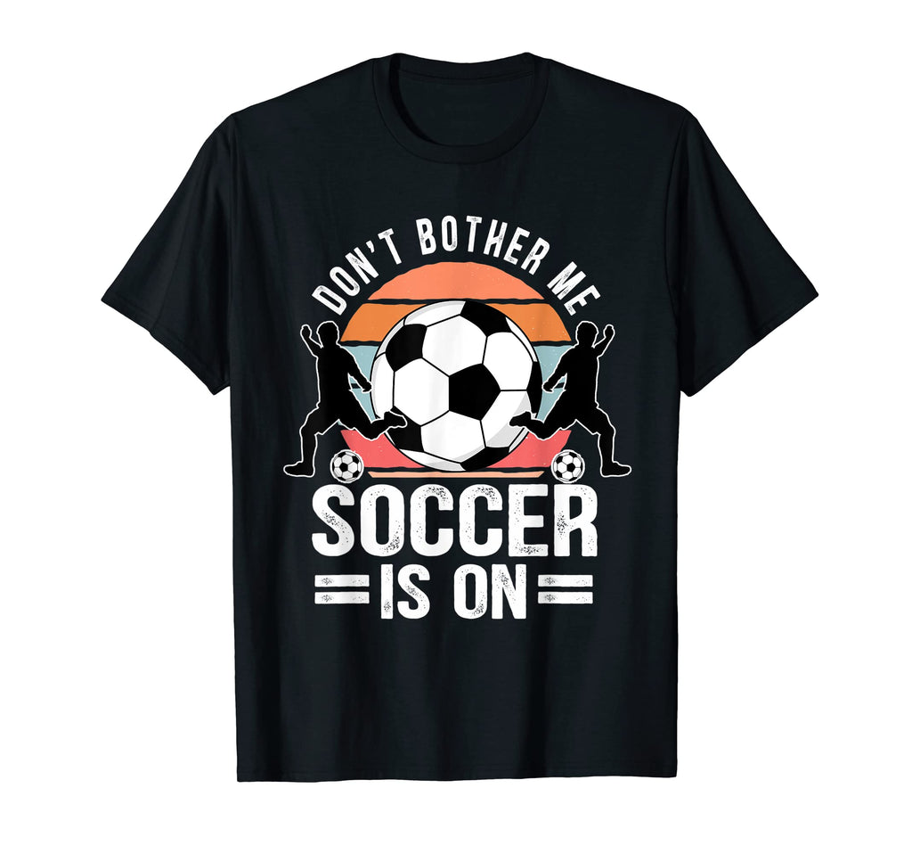 Dont Bother Me Soccer Is T-Shirt - Custom Art Print Unisex - T-Shirt, Sweatshirt, Hoodie