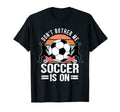 Dont Bother Me Soccer Is T-Shirt - Custom Art Print Unisex - T-Shirt, Sweatshirt, Hoodie