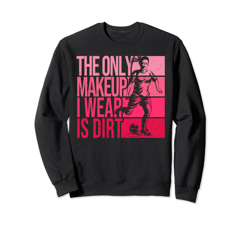 Only Makeup I Wear Is Dirt Soccer Sweatshirt - Unique Graphic for Adults - T-Shirt, Sweatshirt, Hoodie