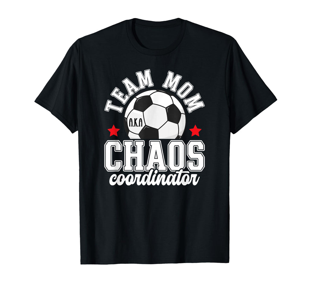 Soccer Team Mom Chaos Coordinator Soccer T-Shirt - Streetwear Style Unisex - T-Shirt, Sweatshirt, Hoodie