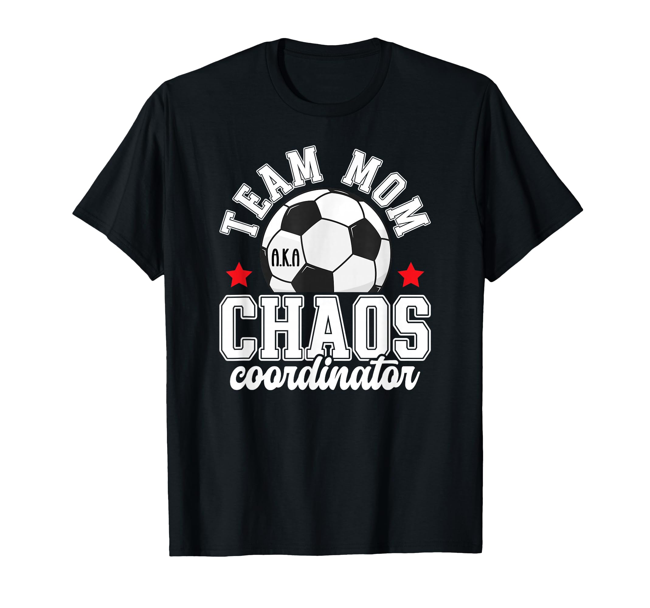 Soccer Team Mom Chaos Coordinator Soccer T-Shirt - Streetwear Style Unisex - T-Shirt, Sweatshirt, Hoodie