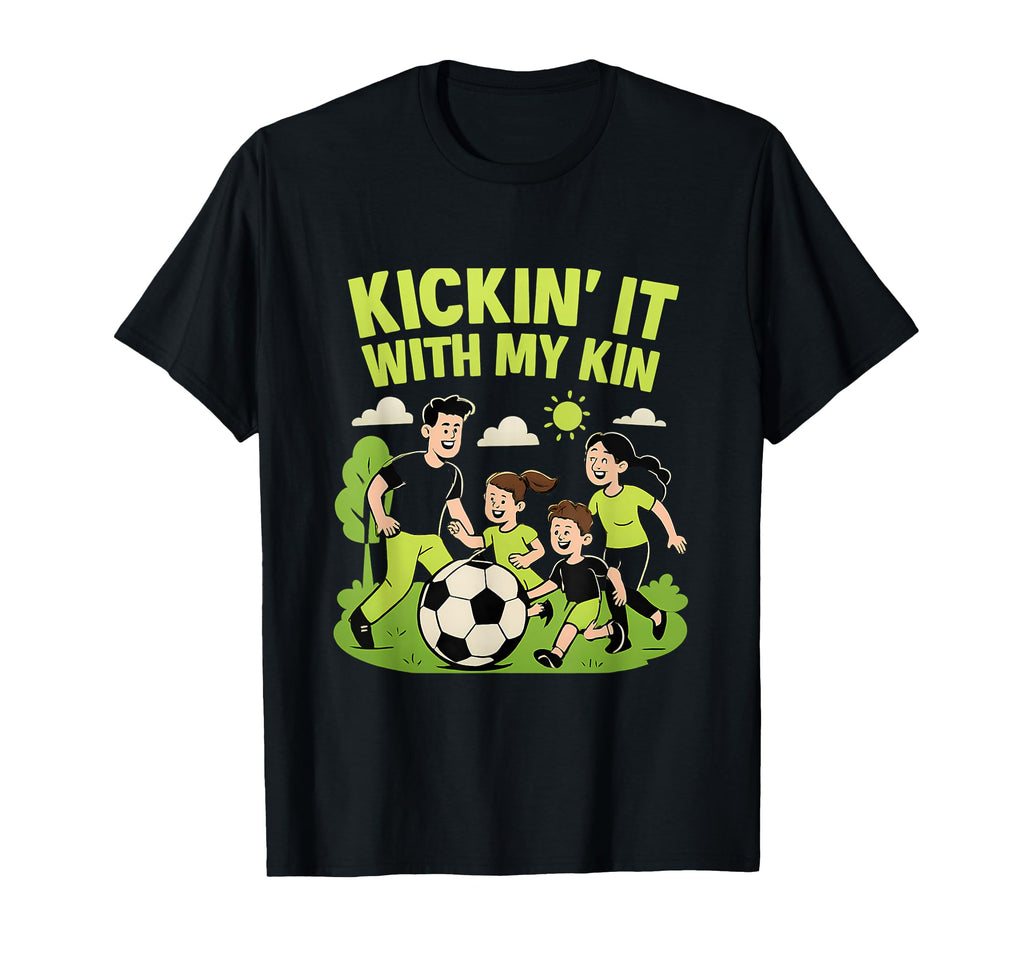 Kickin It My Kin Soccer Family T-Shirt - Unique Graphic for Adults - T-Shirt, Sweatshirt, Hoodie