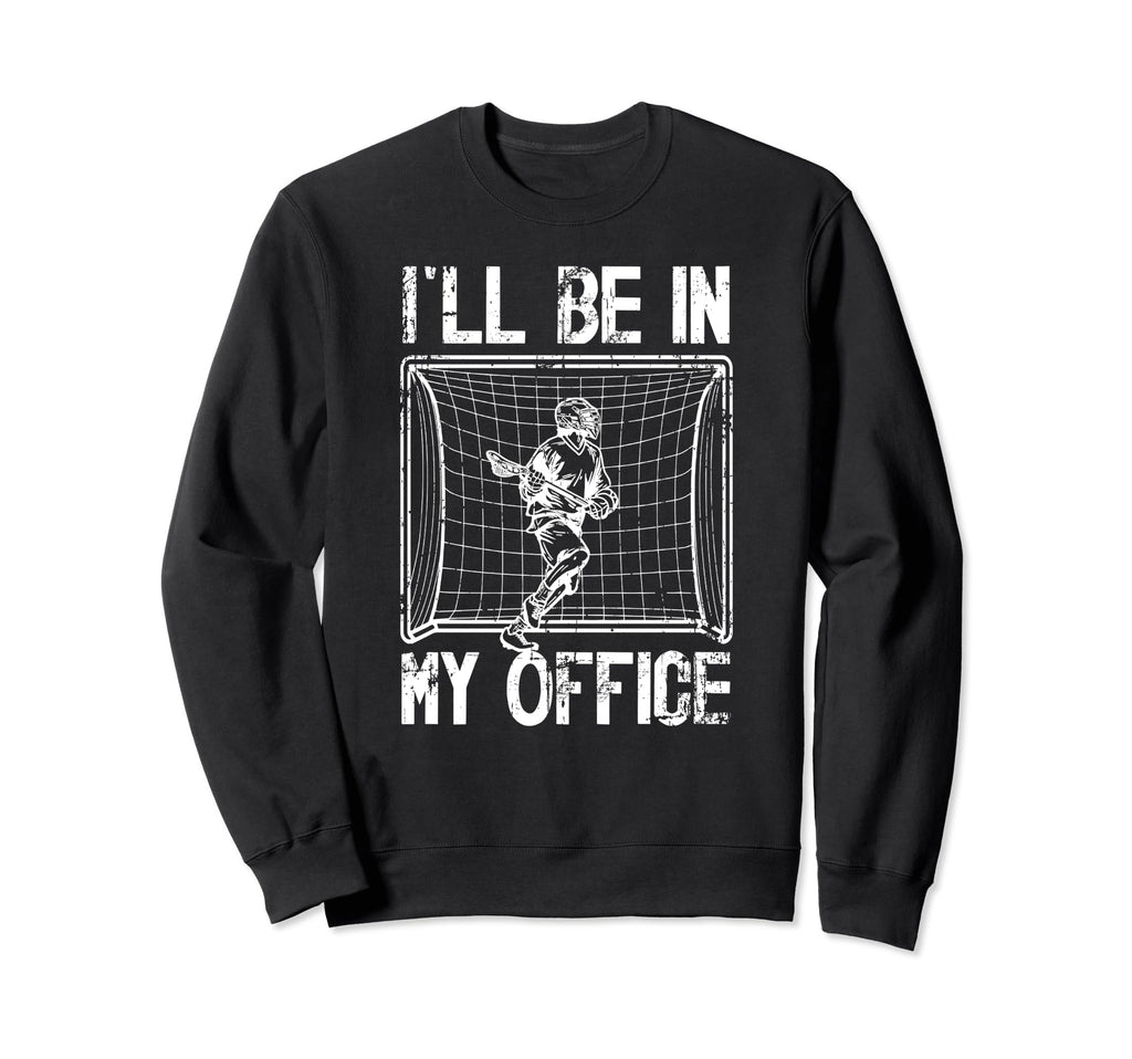 Ill Be My Office Lacrosse Sweatshirt - Fun Novelty Design Unisex - T-Shirt, Sweatshirt, Hoodie
