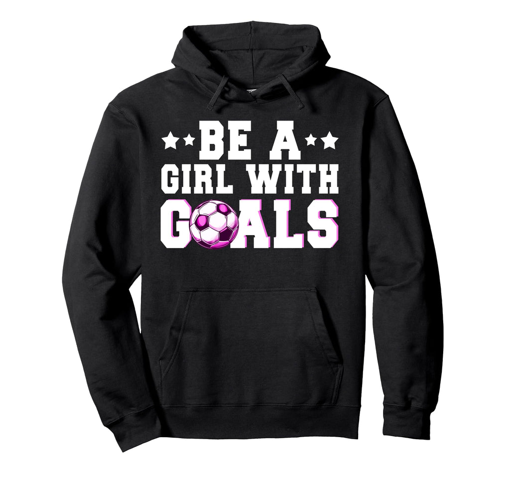 Funny Soccer Lover Be Goals Player Hoodie - Fun Novelty Design Unisex - T-Shirt, Sweatshirt, Hoodie
