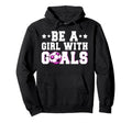 Funny Soccer Lover Be Goals Player Hoodie - Fun Novelty Design Unisex - T-Shirt, Sweatshirt, Hoodie