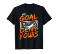 My Goal Is To Deny Yours Soccer Goalie T-Shirt - Trendy Graphic for Adults - T-Shirt, Sweatshirt, Hoodie