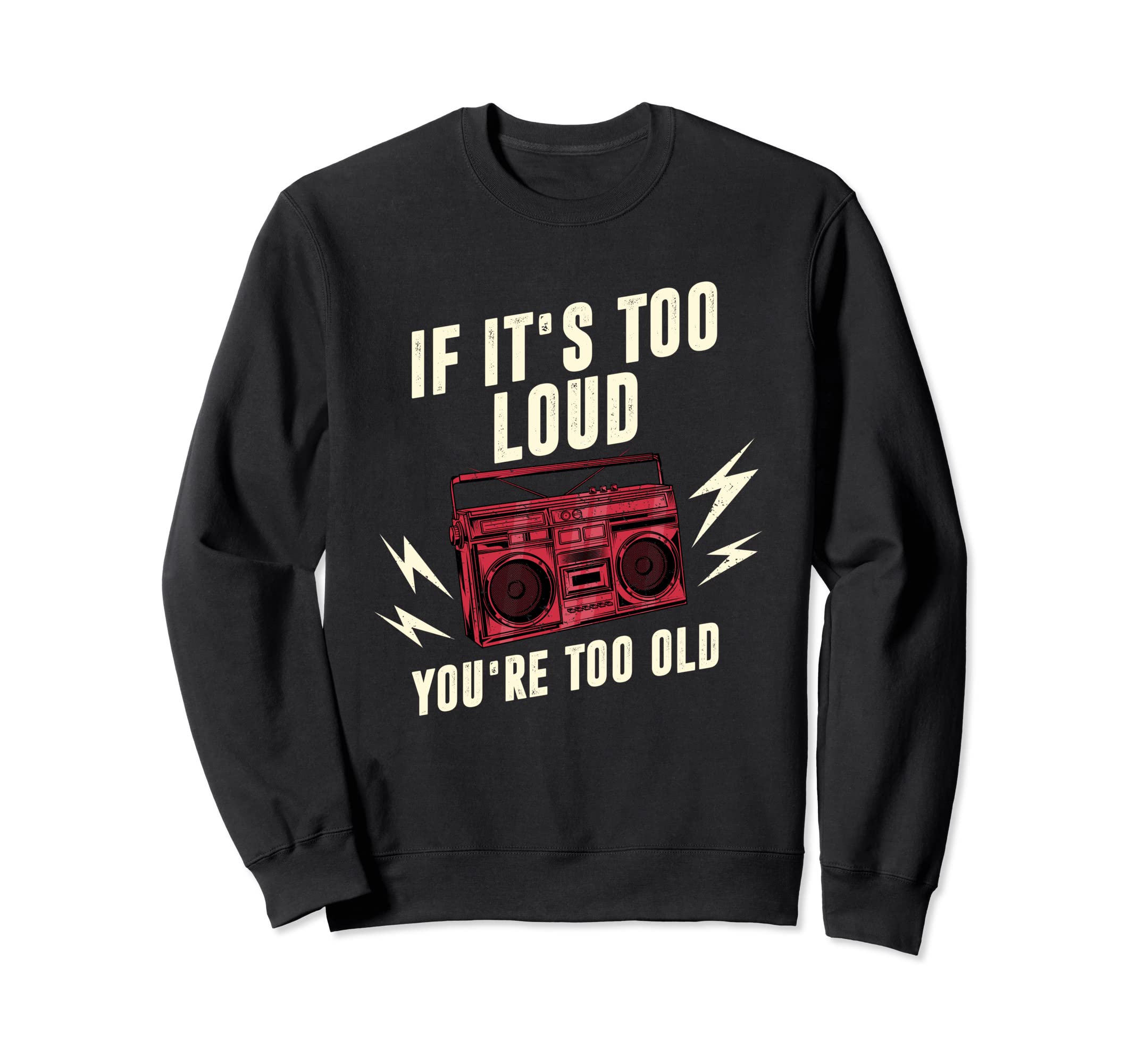 Ghetto Blaster Boombox If Its Too Sweatshirt - Trendy Graphic Men Women - T-Shirt, Sweatshirt, Hoodie
