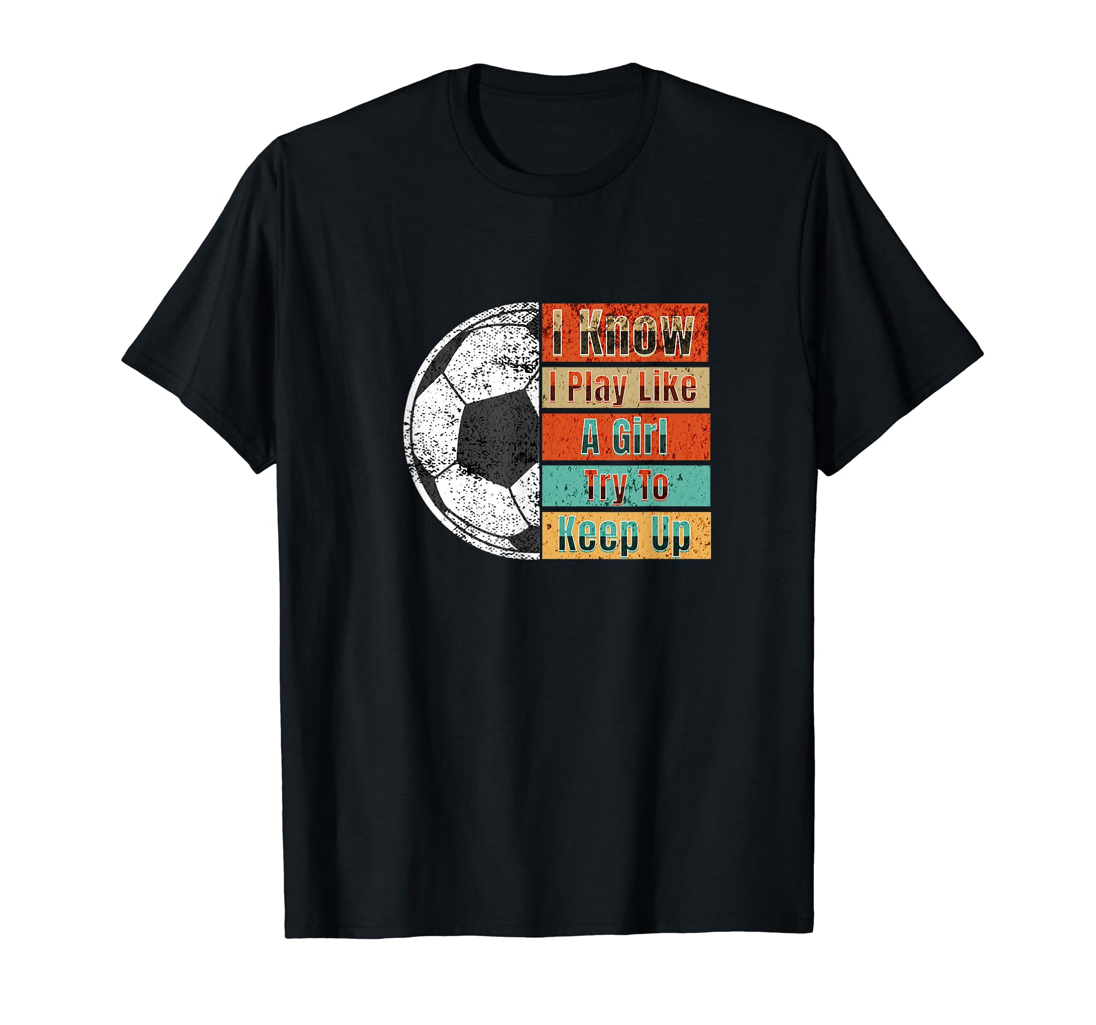 I Know I Play Like Try To Keep Up Soccer T-Shirt - Graphic Print Men Women - T-Shirt, Sweatshirt, Hoodie