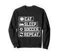 Eat Sleep Soccer Repeat Sport Sweatshirt - Casual Everyday Wear for Adults - T-Shirt, Sweatshirt, Hoodie