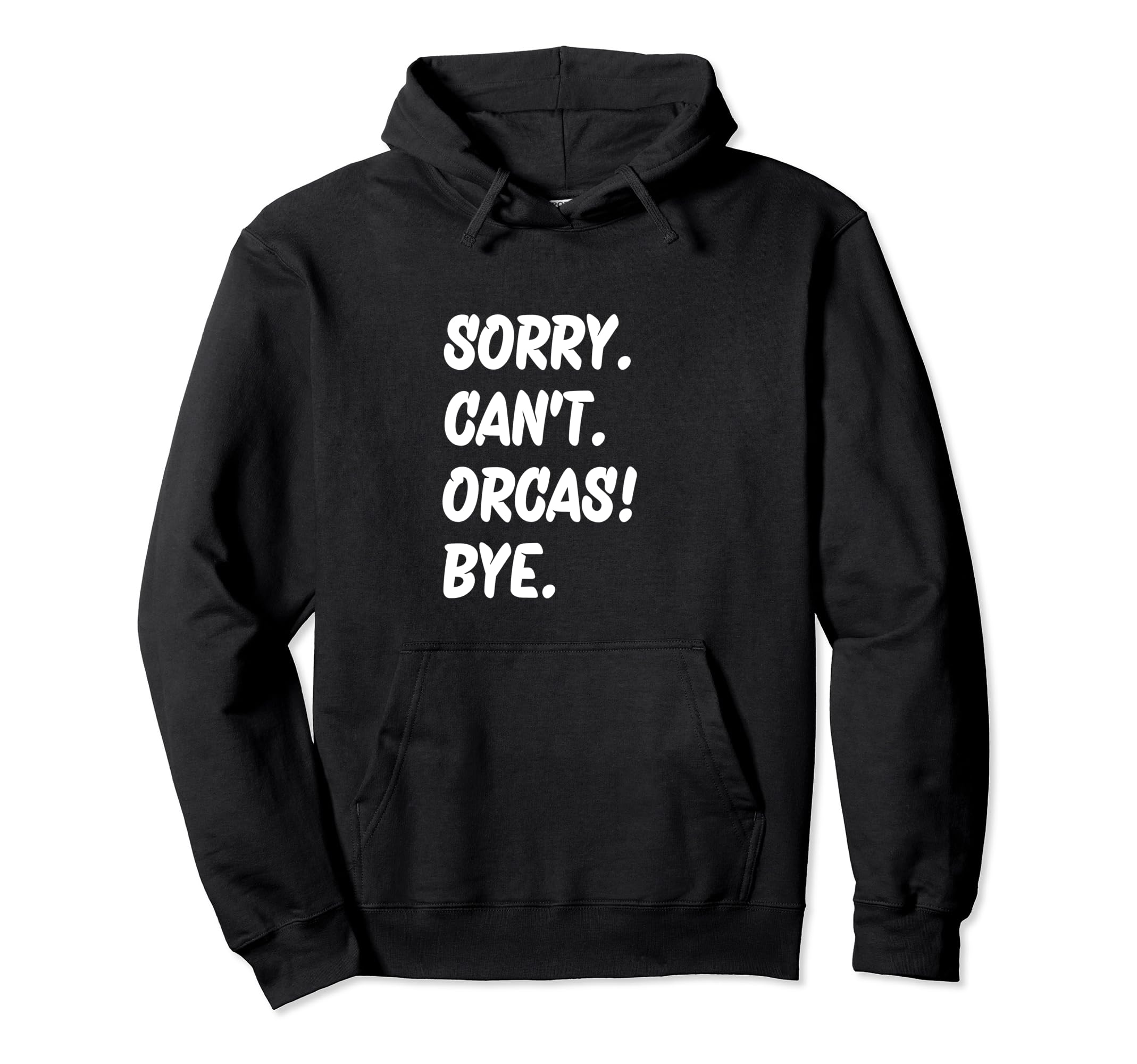Sorry Cant Orcas Bye Hoodie - Fun Novelty Design Men Women - T-Shirt, Sweatshirt, Hoodie