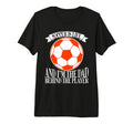 Soccer Is Life And Im Dad Behind Player T-Shirt - Minimalist Print Unisex - T-Shirt, Sweatshirt, Hoodie