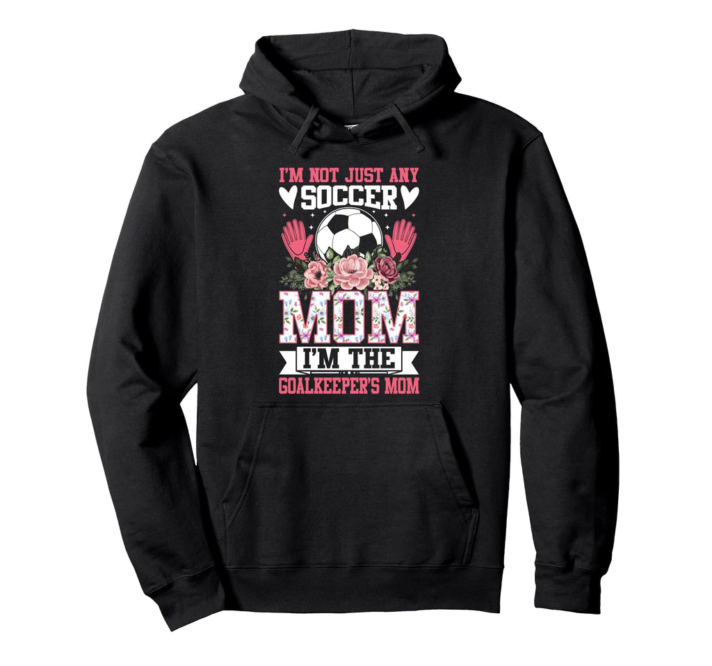 Funny Im Not Just Any Soccer Mom Im Hoodie - Fun Novelty Design for Adults - T-Shirt, Sweatshirt, Hoodie