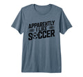 Apparently I Like Soccer Season T-Shirt - Fun Novelty Design for Adults - T-Shirt, Sweatshirt, Hoodie