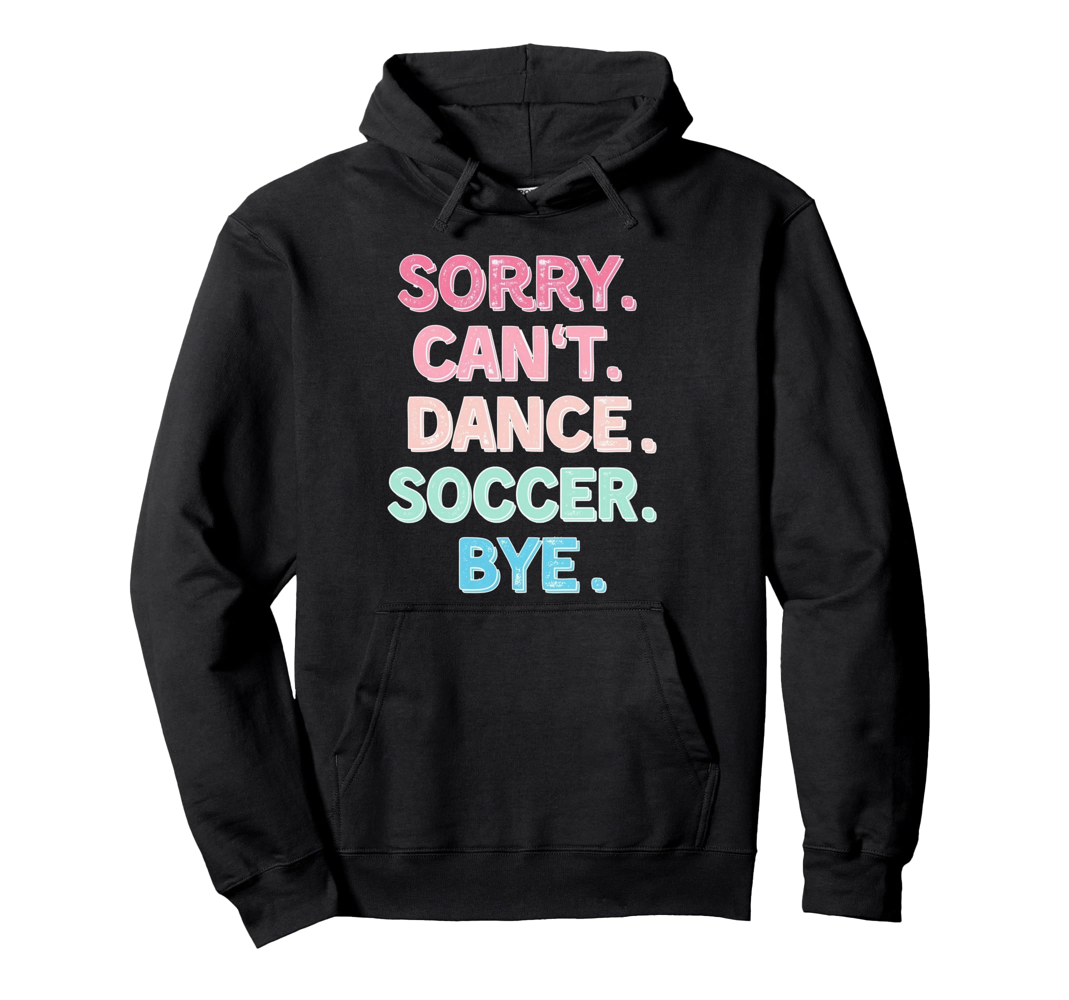 Sorry Cant Dance Soccer Bye Dance Hoodie - Fun Novelty Design Men Women - T-Shirt, Sweatshirt, Hoodie