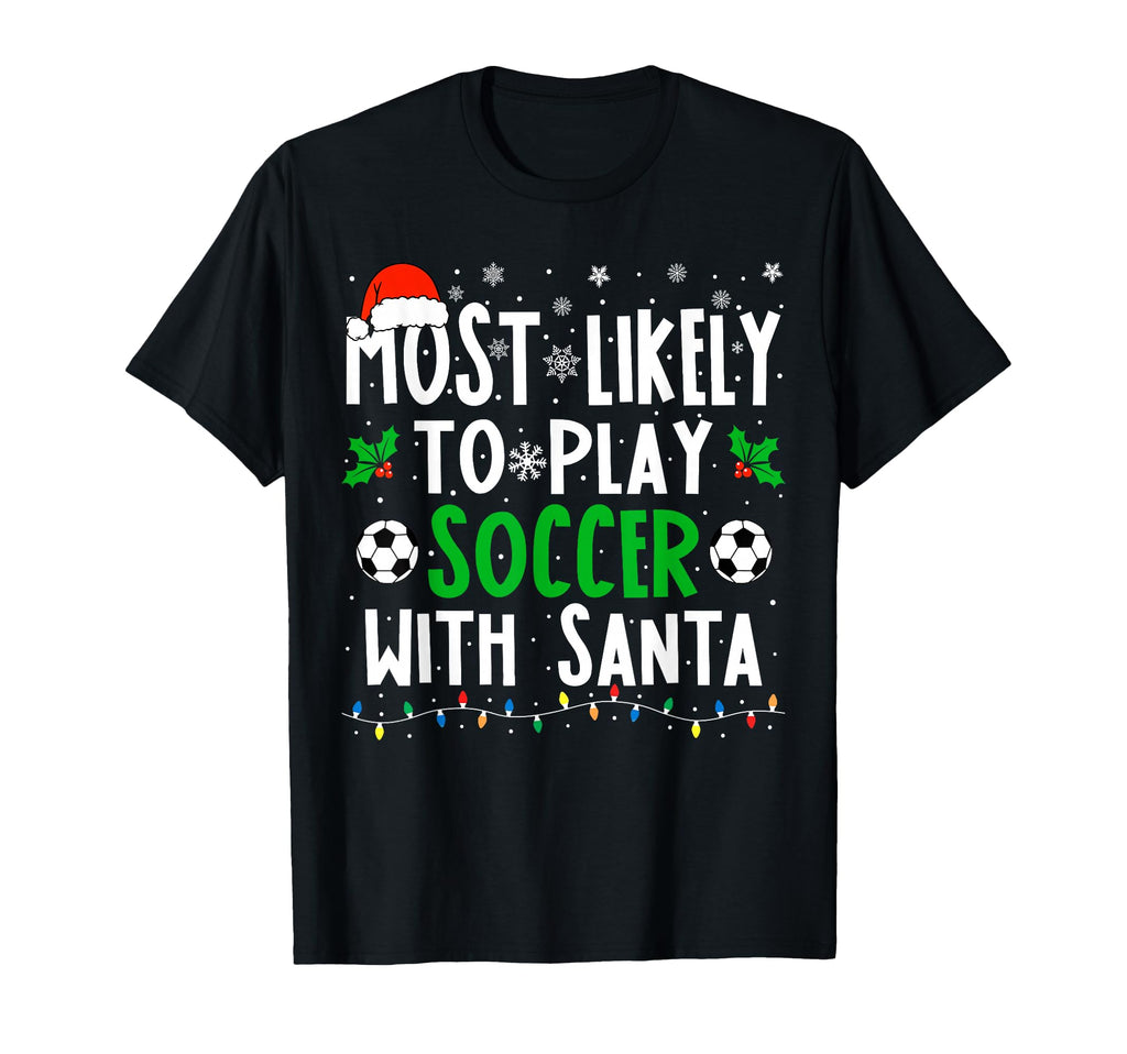 Most Likely To Play Soccer Santa T-Shirt - Novelty Apparel for Adults - T-Shirt, Sweatshirt, Hoodie