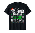 Most Likely To Play Soccer Santa T-Shirt - Novelty Apparel for Adults - T-Shirt, Sweatshirt, Hoodie