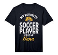 Mens My Favorite Soccer Player Nana T-Shirt - Novelty Apparel Unisex - T-Shirt, Sweatshirt, Hoodie