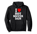 I Heart Love Hot Soccer Dads Sport Father Hoodie - Streetwear Style Unisex - T-Shirt, Sweatshirt, Hoodie