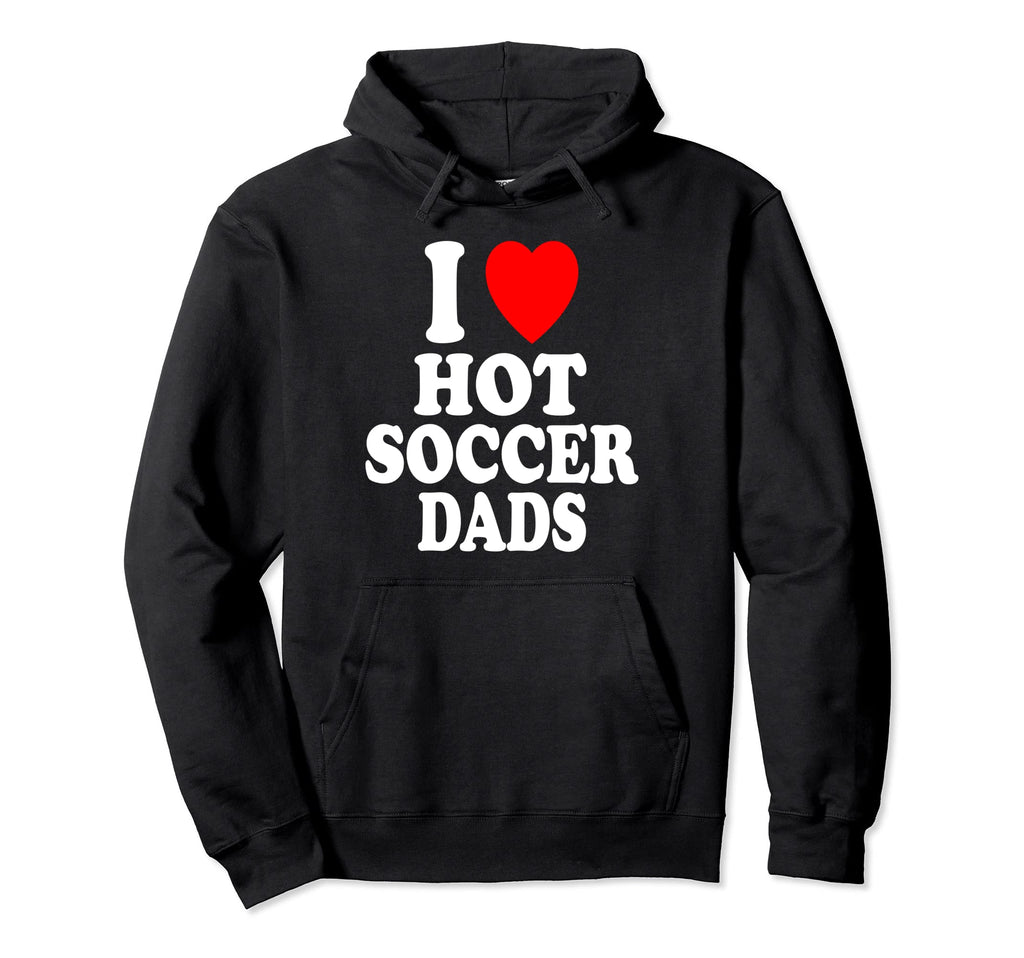 I Heart Love Hot Soccer Dads Sport Hoodie - Novelty Apparel Men Women - T-Shirt, Sweatshirt, Hoodie
