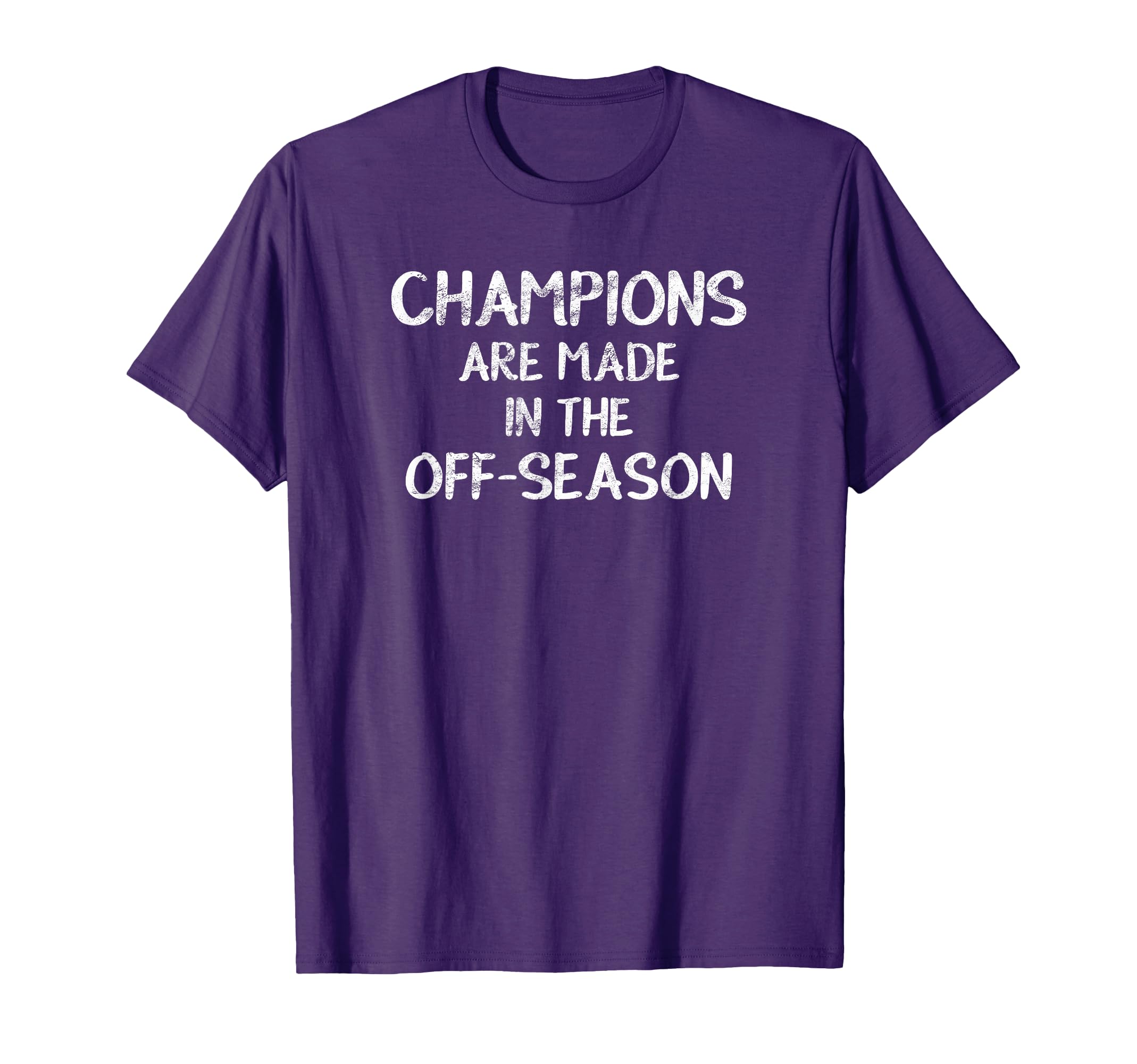 Champions Are Made Off Season T-Shirt - Casual Everyday Wear Men Women - T-Shirt, Sweatshirt, Hoodie