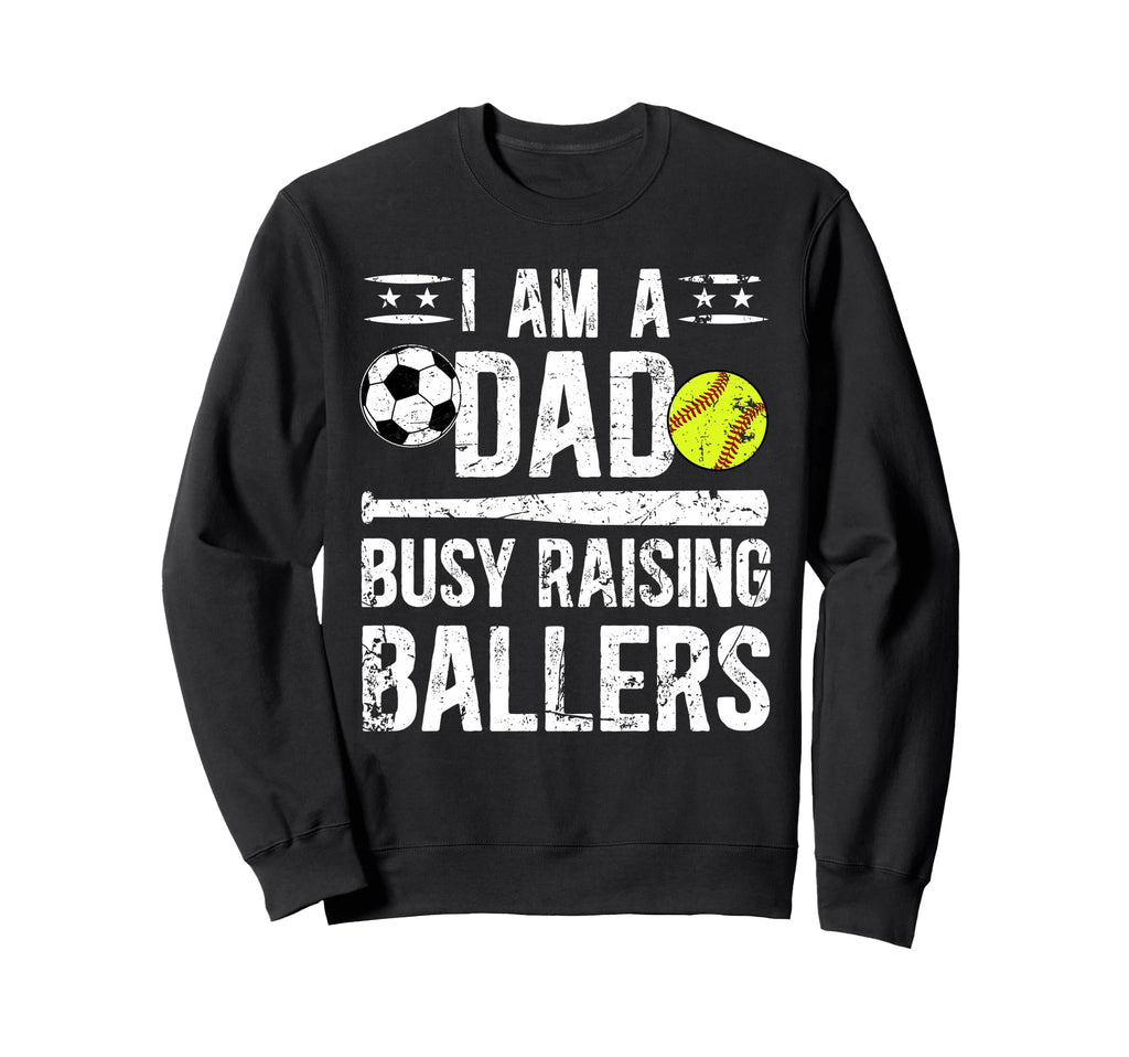 I Am Dad Busy Raising Ballers Sweatshirt - Aesthetic Graphic Unisex - T-Shirt, Sweatshirt, Hoodie