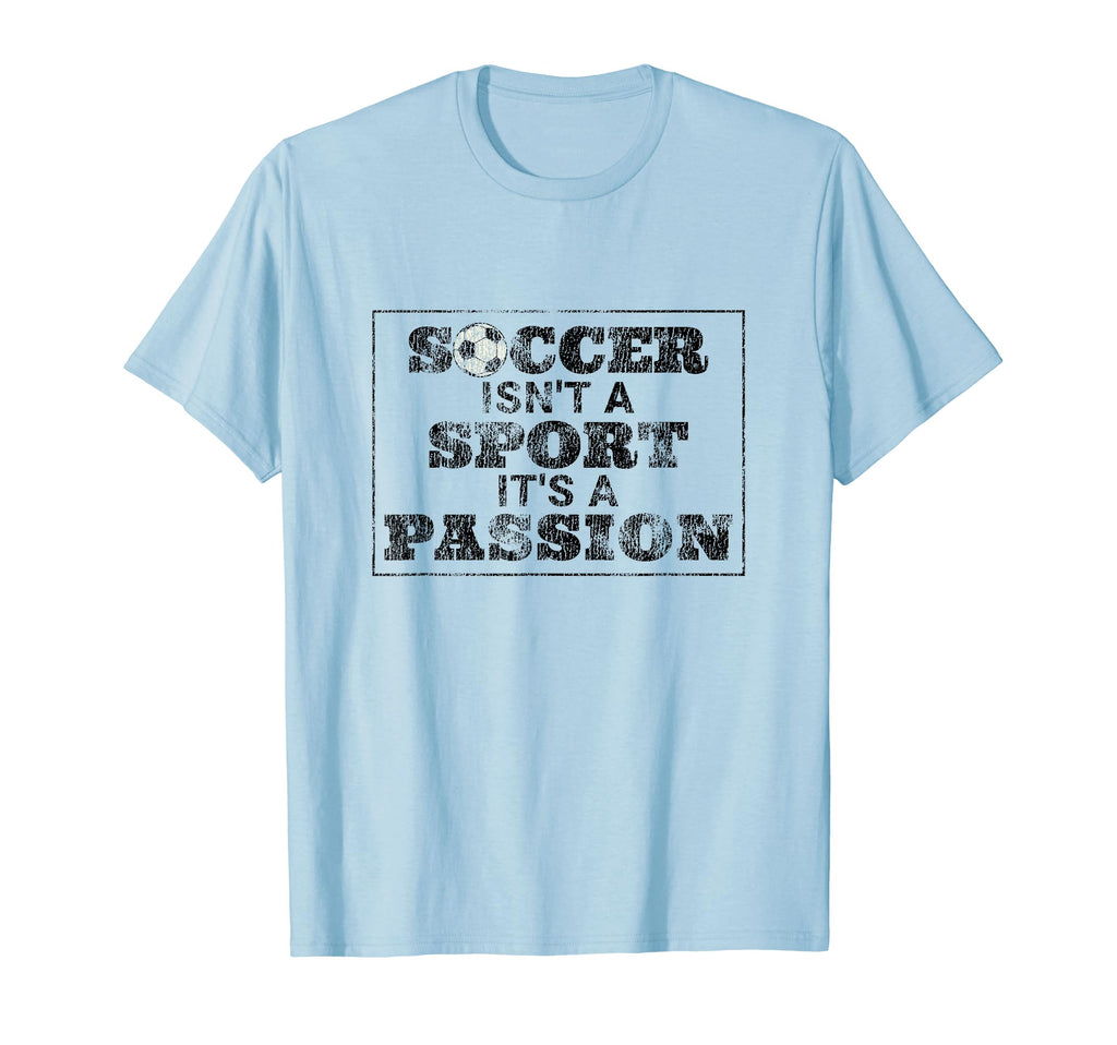 Soccer Isnt Sport Its Passion Distressed T-Shirt - Custom Art Print Unisex - T-Shirt, Sweatshirt, Hoodie