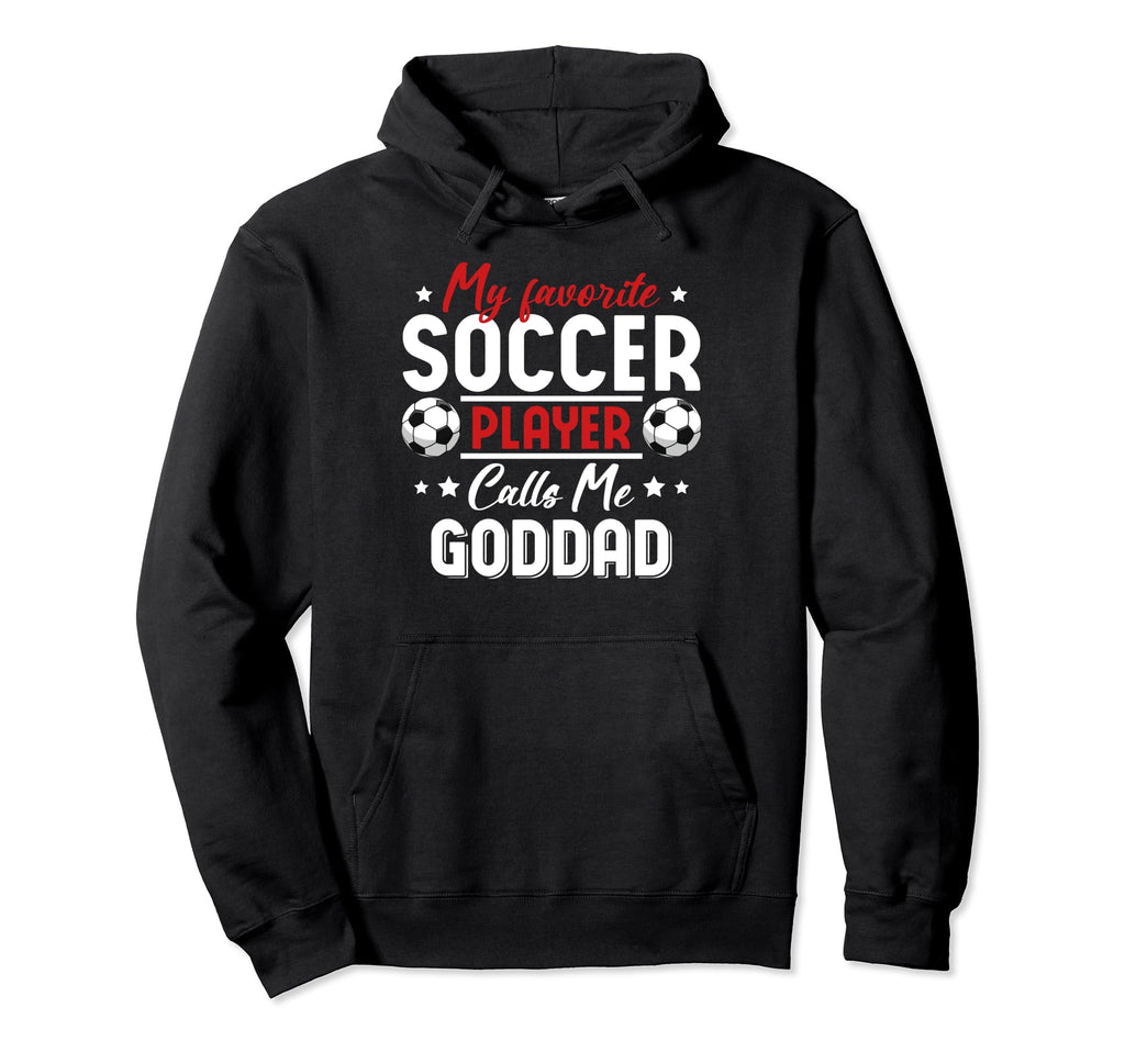 My Favorite Soccer Player Calls Me Goddad Hoodie - Unique Graphic Unisex - T-Shirt, Sweatshirt, Hoodie