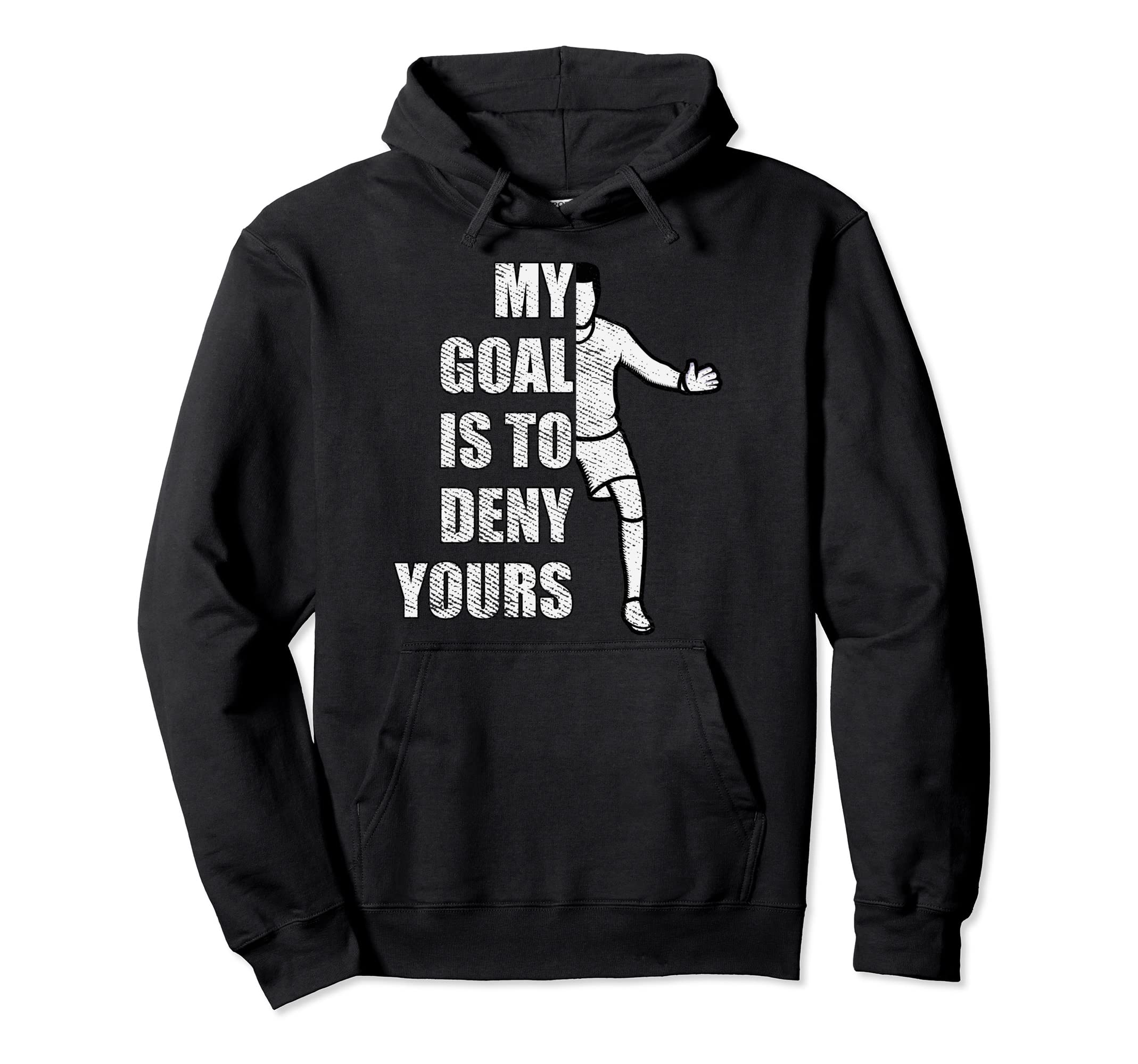 My Goal Is To Deny Yours Goalie Goalkeeper Hoodie - Novelty Apparel Unisex - T-Shirt, Sweatshirt, Hoodie