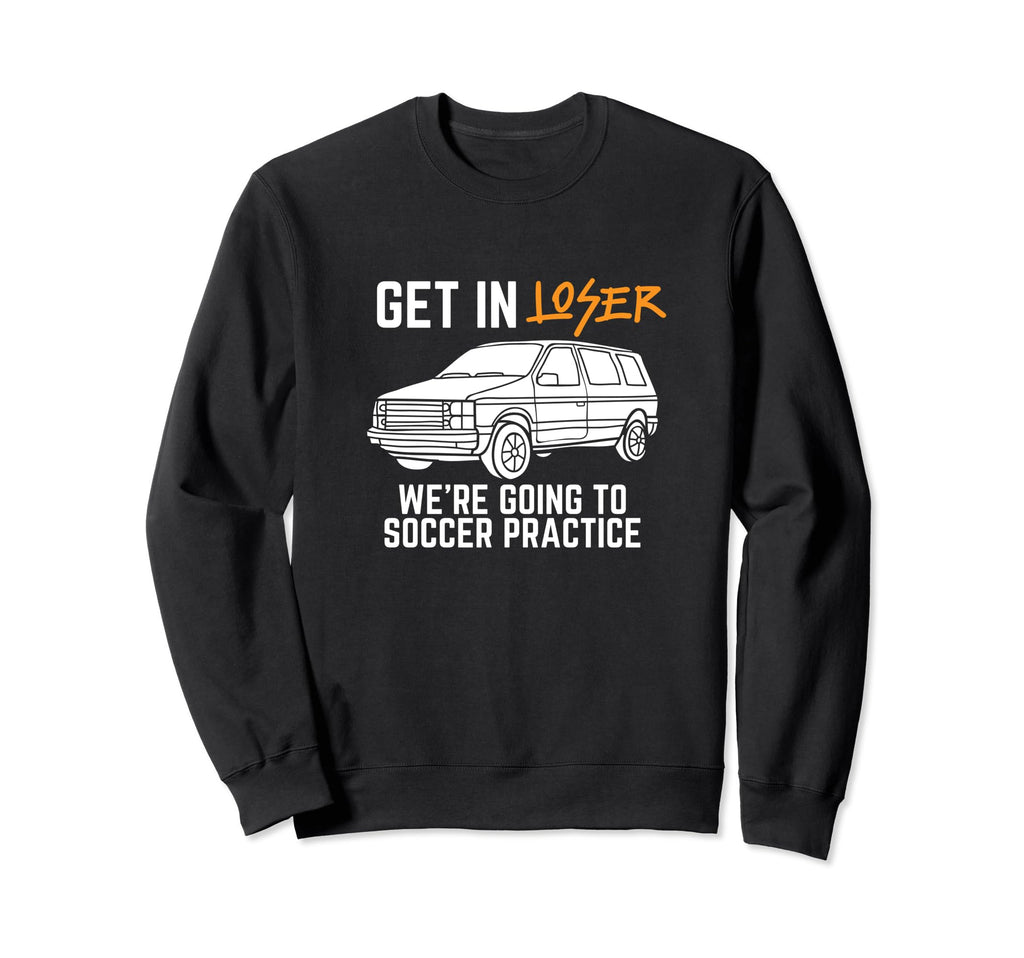 Get Loser Were Going To Soccer Sweatshirt - Fun Novelty Design Unisex - T-Shirt, Sweatshirt, Hoodie