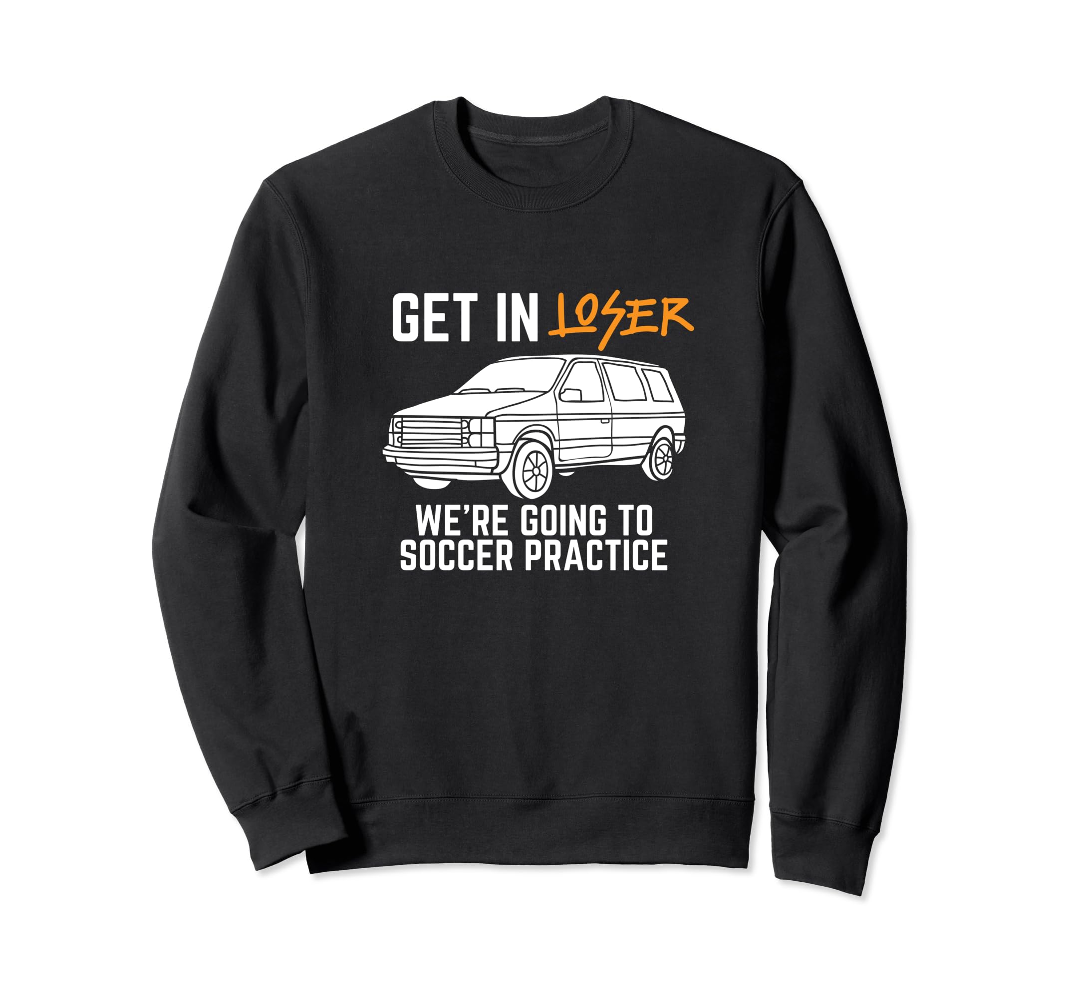 Get Loser Were Going To Soccer Sweatshirt - Fun Novelty Design Unisex - T-Shirt, Sweatshirt, Hoodie