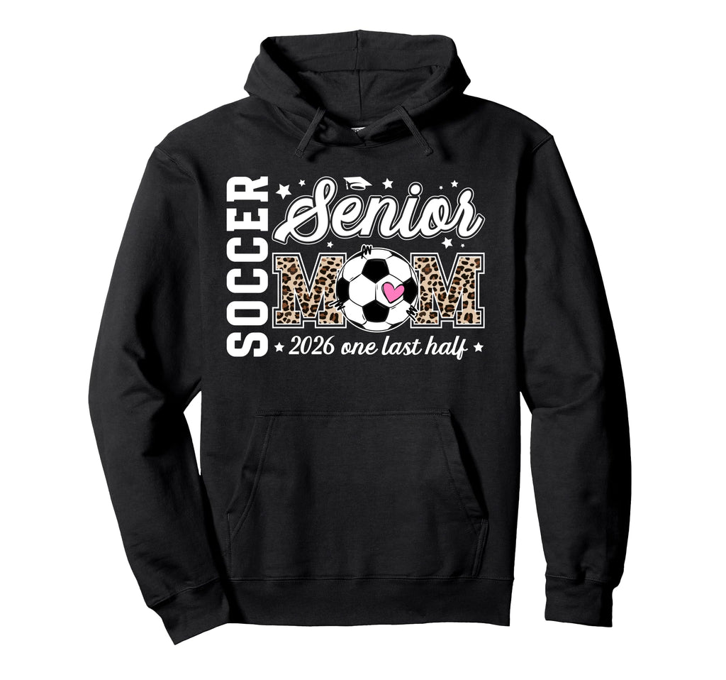 Soccer Senior Mom 2026 Last Half Hoodie - Aesthetic Graphic Men Women - T-Shirt, Sweatshirt, Hoodie