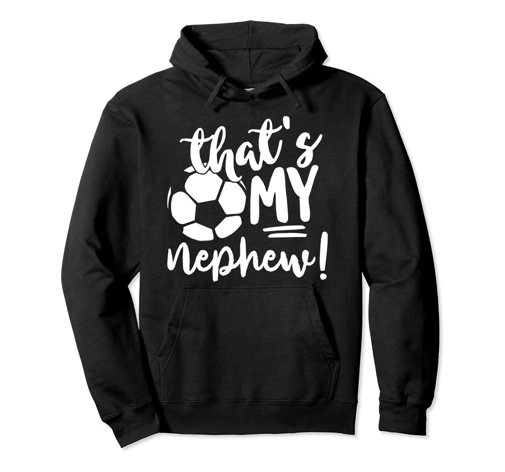 Thats My Nephew Soccer Lovers Gifts Or Hoodie - Unique Graphic Unisex - T-Shirt, Sweatshirt, Hoodie