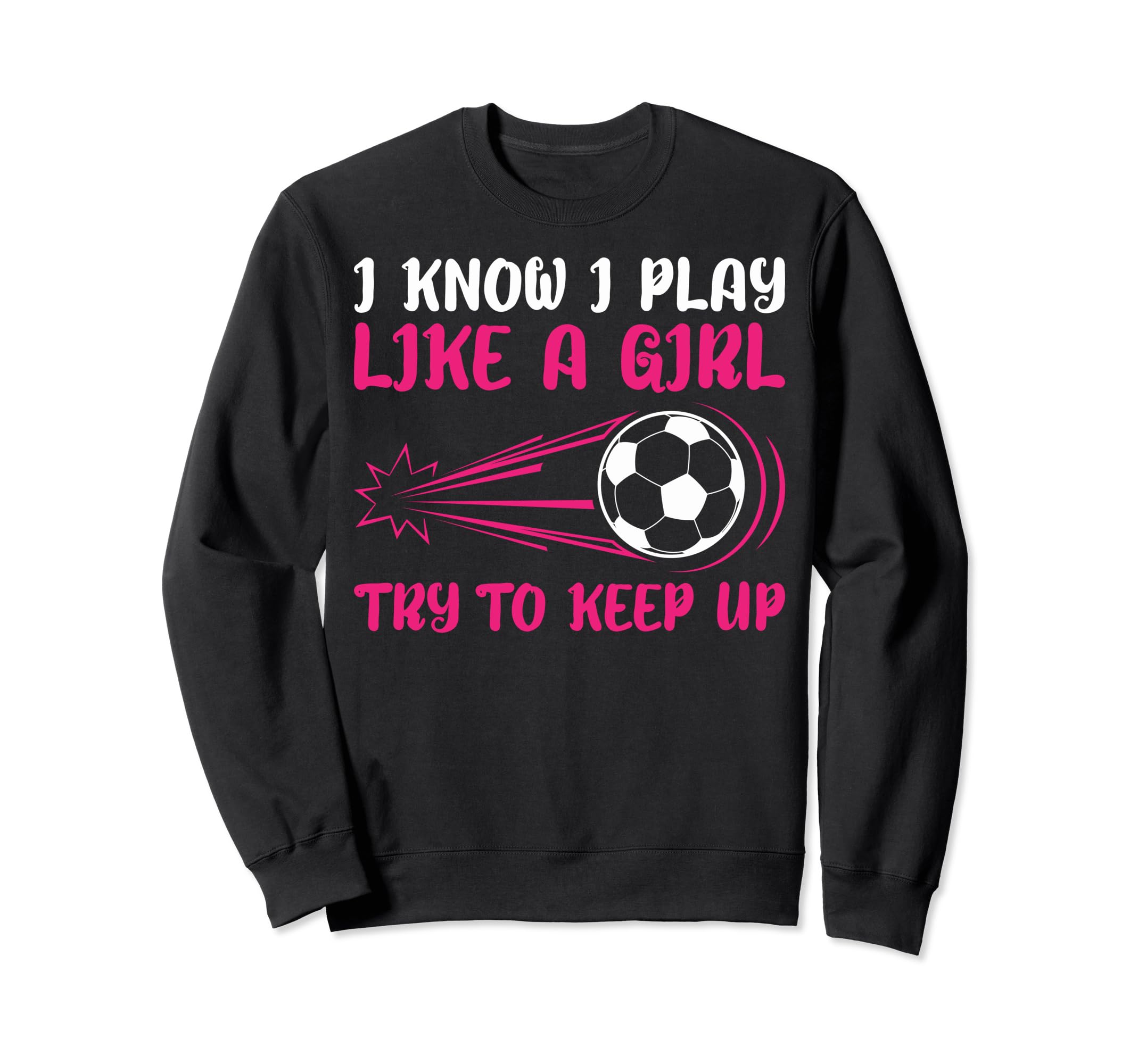 I Know I Play Like Soccer Soccer Sweatshirt - Novelty Apparel Men Women - T-Shirt, Sweatshirt, Hoodie