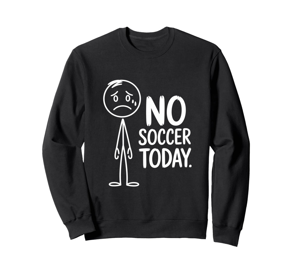 No Soccer Today Sad Stickman Funny Sweatshirt - Trendy Graphic Unisex - T-Shirt, Sweatshirt, Hoodie