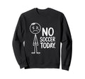 No Soccer Today Sad Stickman Funny Sweatshirt - Trendy Graphic Unisex - T-Shirt, Sweatshirt, Hoodie