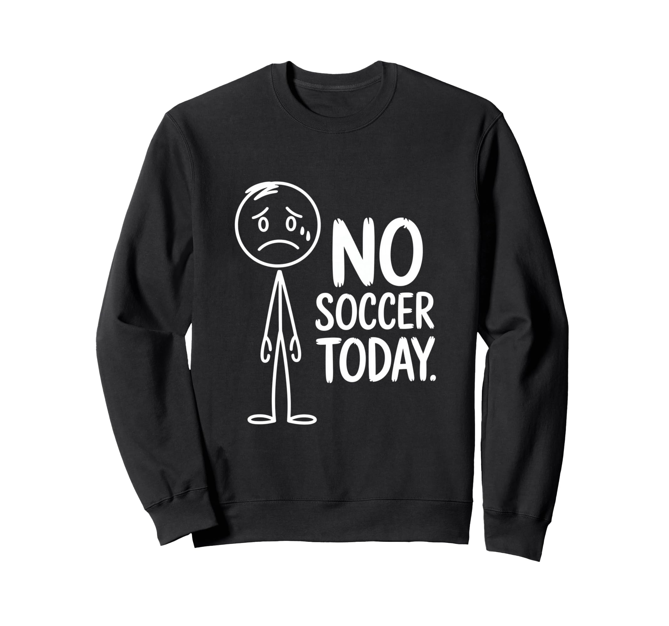 No Soccer Today Sad Stickman Funny Sweatshirt - Trendy Graphic Unisex - T-Shirt, Sweatshirt, Hoodie