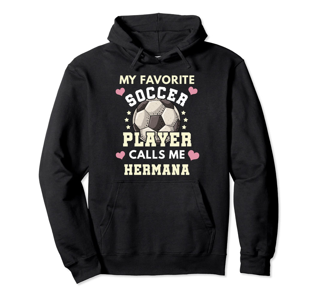 My Favorite Soccer Player Calls Me Hermana Hoodie - Trendy Graphic Unisex - T-Shirt, Sweatshirt, Hoodie