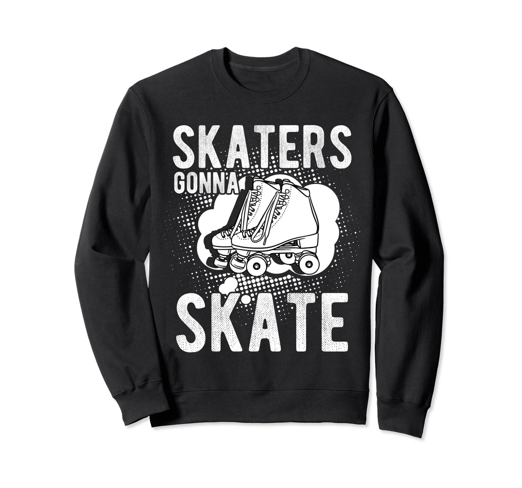 Skaters Gonna Skate Roller Skate Sweatshirt - Trendy Graphic Unisex - T-Shirt, Sweatshirt, Hoodie